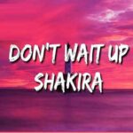 shakira dont wait up 2022 12 14 12 50
